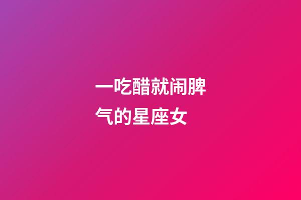 一吃醋就闹脾气的星座女-第1张-星座运势-玄机派