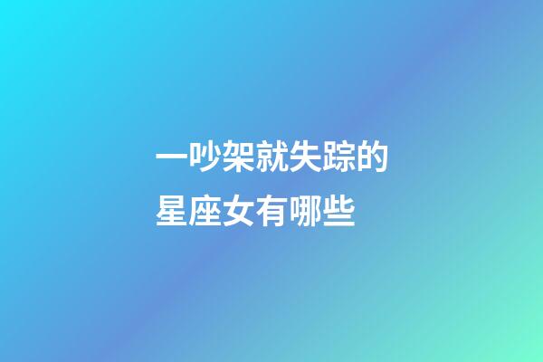 一吵架就失踪的星座女有哪些-第1张-星座运势-玄机派