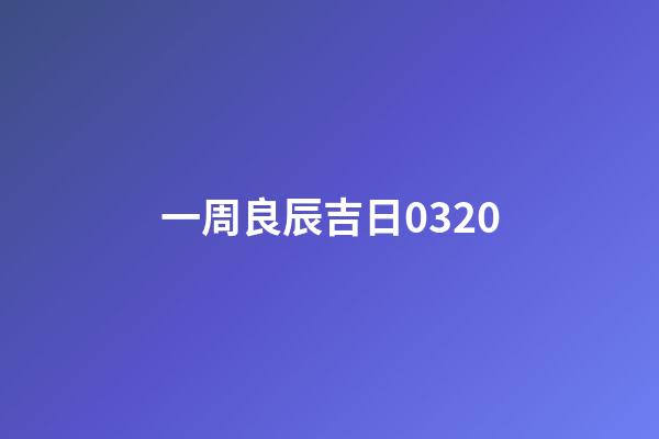 一周良辰吉日0320