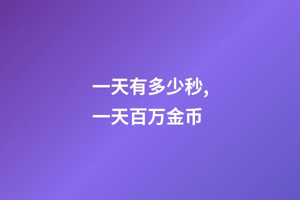 一天有多少秒,一天百万金币-第1张-观点-玄机派