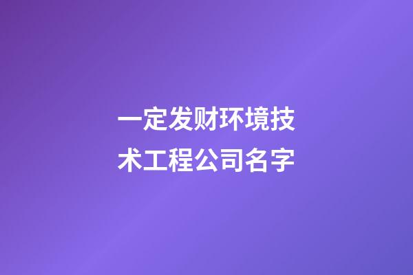 一定发财环境技术工程公司名字-第1张-公司起名-玄机派