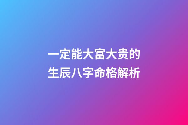 一定能大富大贵的生辰八字命格解析