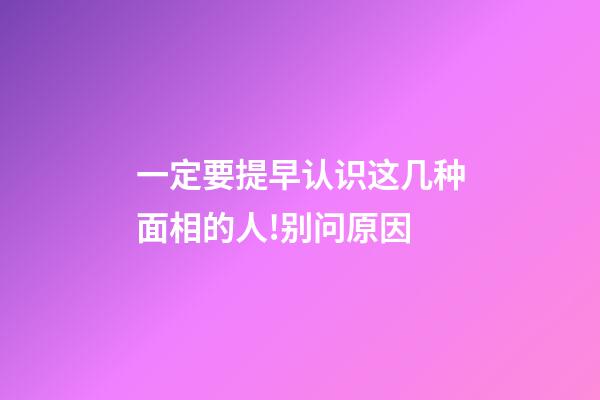 一定要提早认识这几种面相的人!别问原因