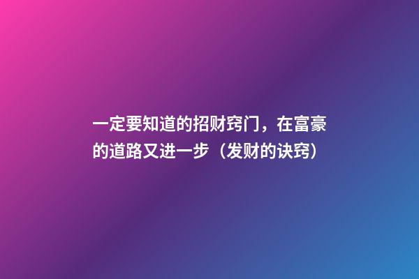一定要知道的招财窍门，在富豪的道路又进一步（发财的诀窍）