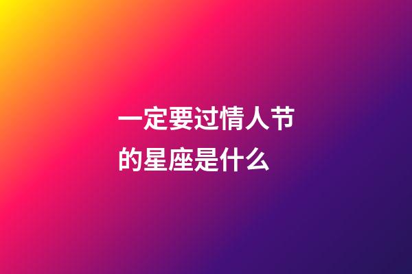 一定要过情人节的星座是什么-第1张-星座运势-玄机派