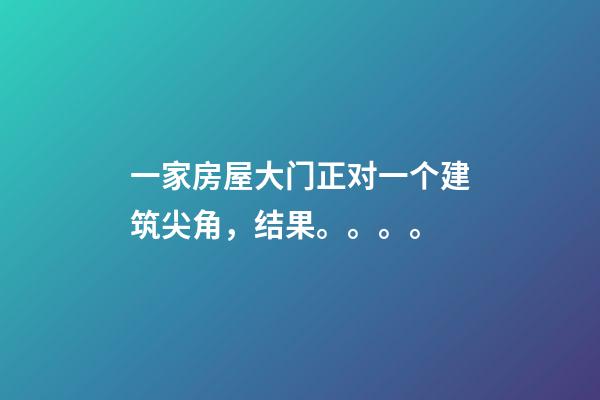 一家房屋大门正对一个建筑尖角，结果。。。。
