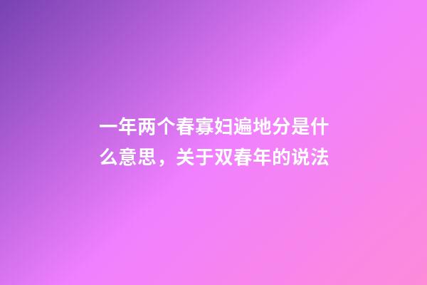 一年两个春寡妇遍地分是什么意思，关于双春年的说法