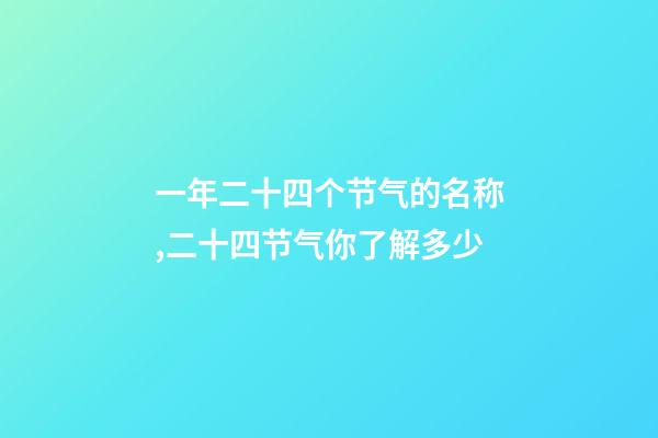 一年二十四个节气的名称,二十四节气你了解多少-第1张-观点-玄机派