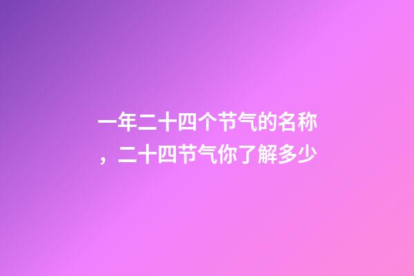 一年二十四个节气的名称，二十四节气你了解多少-第1张-观点-玄机派