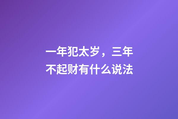 一年犯太岁，三年不起财有什么说法