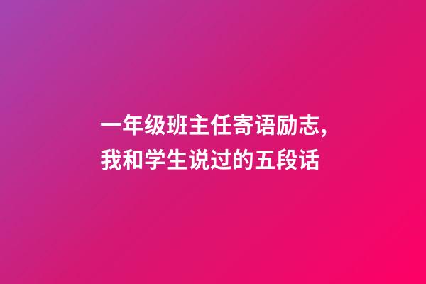 一年级班主任寄语励志,我和学生说过的五段话-第1张-观点-玄机派