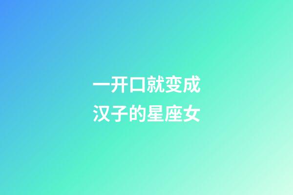 一开口就变成汉子的星座女-第1张-星座运势-玄机派