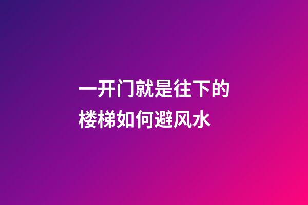 一开门就是往下的楼梯如何避风水