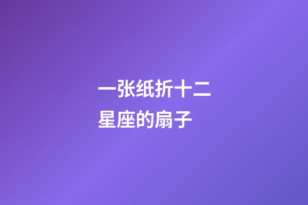 一张纸折十二星座的扇子-第1张-星座运势-玄机派