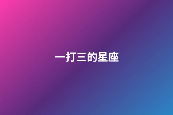 一打三的星座-第1张-星座运势-玄机派