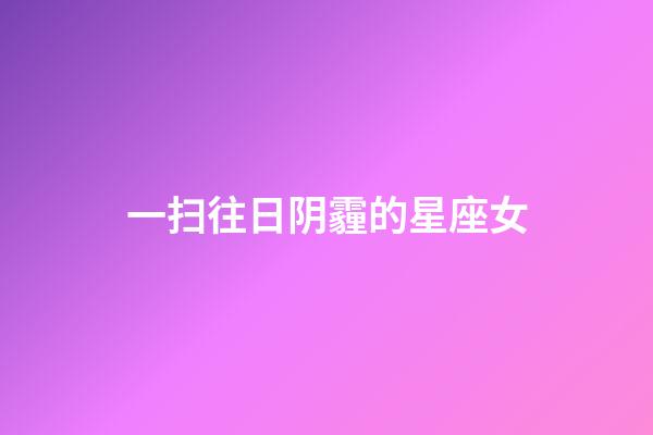 一扫往日阴霾的星座女-第1张-星座运势-玄机派