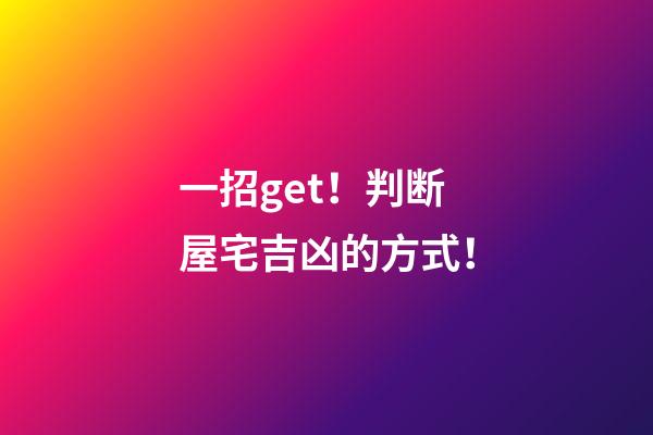 一招get！判断屋宅吉凶的方式！