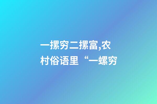 一摞穷二摞富,农村俗语里“一螺穷-第1张-观点-玄机派