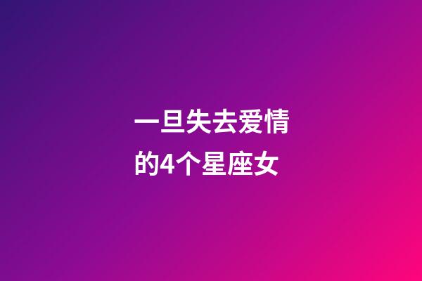 一旦失去爱情的4个星座女-第1张-星座运势-玄机派