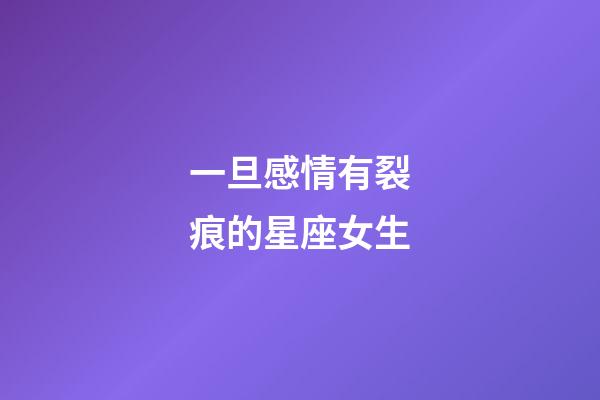 一旦感情有裂痕的星座女生-第1张-星座运势-玄机派