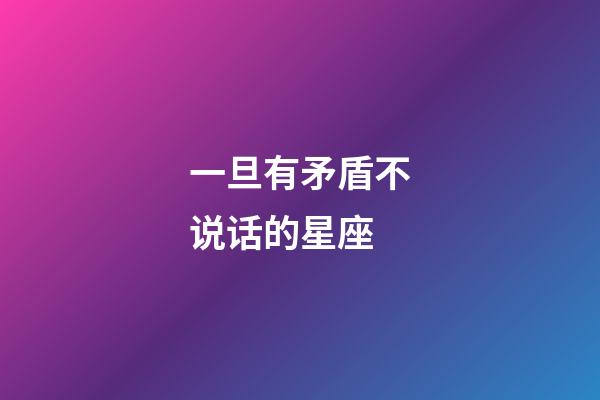 一旦有矛盾不说话的星座-第1张-星座运势-玄机派