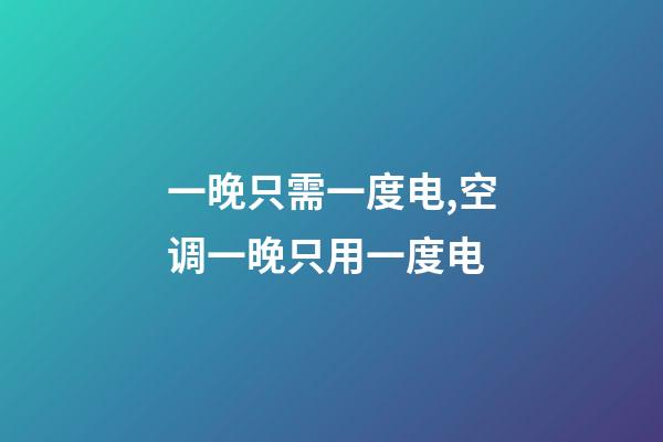 一晚只需一度电,空调一晚只用一度电-第1张-观点-玄机派
