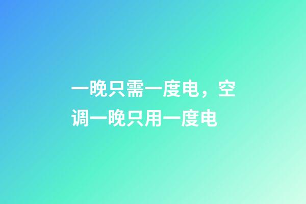 一晚只需一度电，空调一晚只用一度电-第1张-观点-玄机派