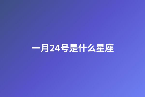 一月24号是什么星座（24星座查询表）-第1张-星座运势-玄机派