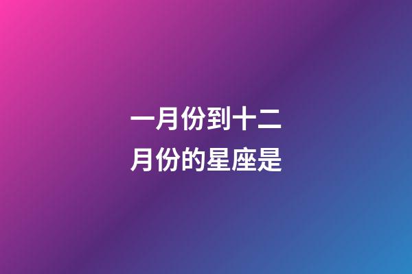 一月份到十二月份的星座是-第1张-星座运势-玄机派