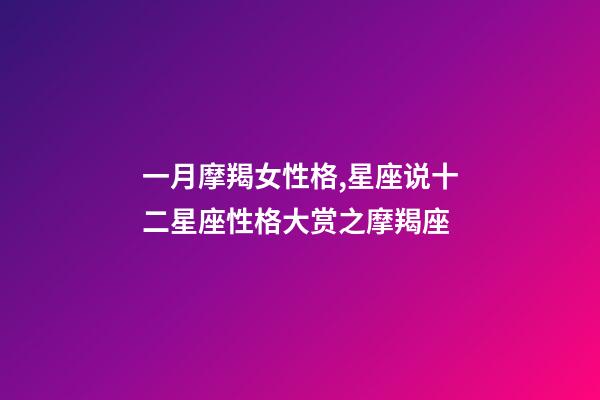 一月摩羯女性格,星座说十二星座性格大赏之摩羯座-第1张-观点-玄机派