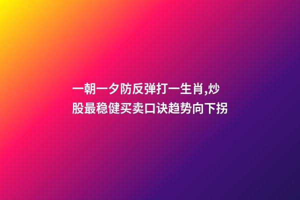 一朝一夕防反弹打一生肖,炒股最稳健买卖口诀趋势向下拐-第1张-观点-玄机派