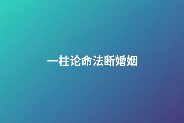 一柱论命法断婚姻