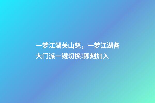 一梦江湖关山怒，一梦江湖各大门派一键切换!即刻加入-第1张-观点-玄机派