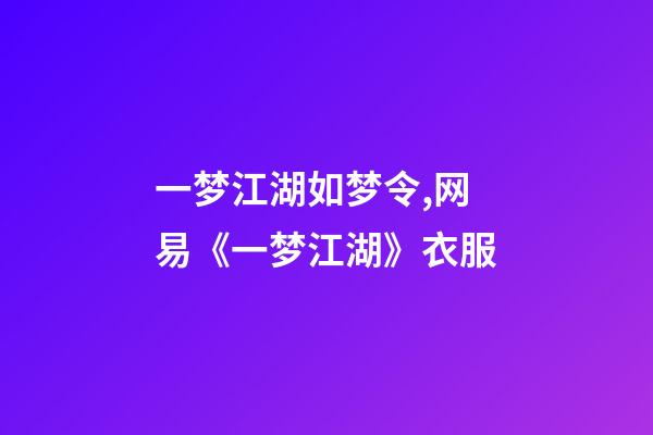 一梦江湖如梦令,网易《一梦江湖》衣服-第1张-观点-玄机派