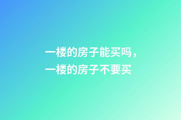 一楼的房子能买吗，一楼的房子不要买-第1张-观点-玄机派