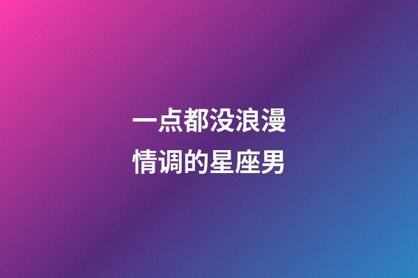 一点都没浪漫情调的星座男-第1张-星座运势-玄机派