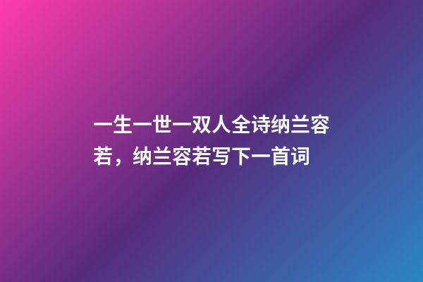 一生一世一双人全诗纳兰容若，纳兰容若写下一首词-第1张-观点-玄机派