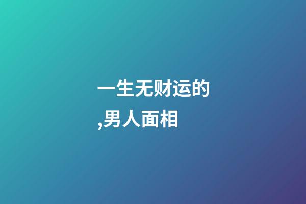 一生无财运的,男人面相