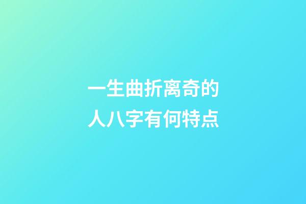 一生曲折离奇的人八字有何特点