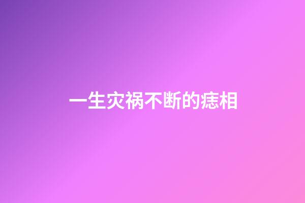 一生灾祸不断的痣相