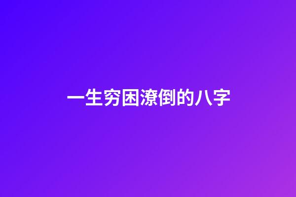 一生穷困潦倒的八字