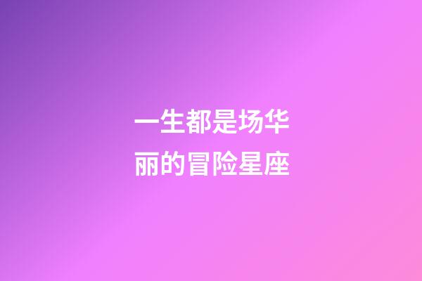 一生都是场华丽的冒险星座-第1张-星座运势-玄机派