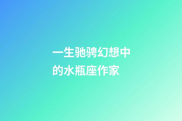 一生驰骋幻想中的水瓶座作家-第1张-星座运势-玄机派