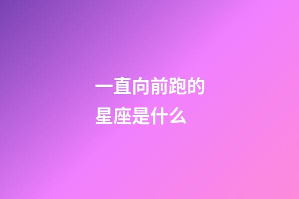 一直向前跑的星座是什么-第1张-星座运势-玄机派
