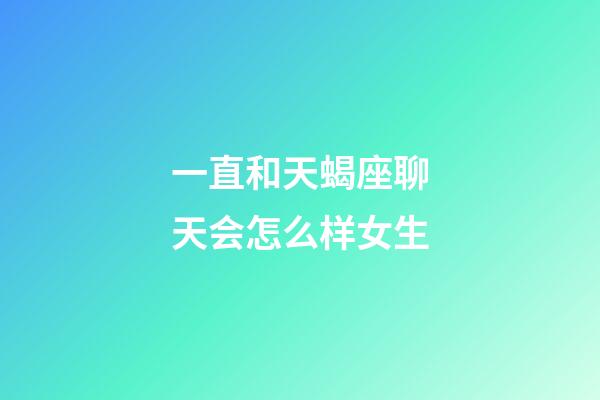 一直和天蝎座聊天会怎么样女生-第1张-星座运势-玄机派