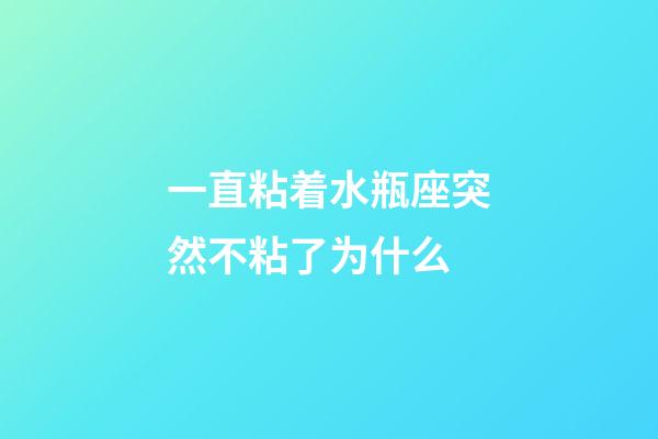 一直粘着水瓶座突然不粘了为什么-第1张-星座运势-玄机派