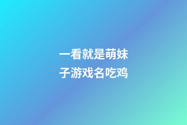 一看就是萌妹子游戏名吃鸡