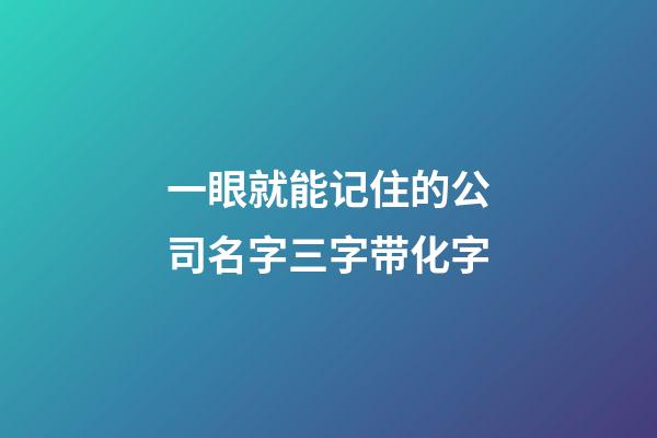 一眼就能记住的公司名字三字带化字-第1张-公司起名-玄机派