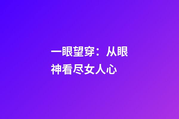 一眼望穿：从眼神看尽女人心