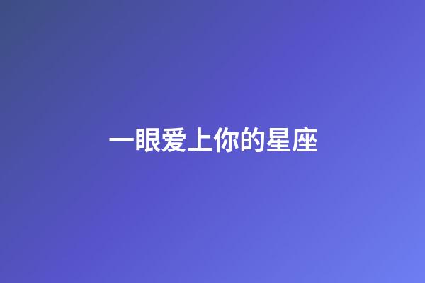 一眼爱上你的星座-第1张-星座运势-玄机派